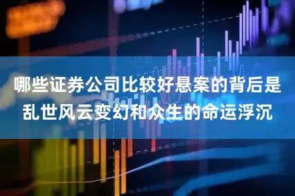 哪些证券公司比较好悬案的背后是乱世风云变幻和众生的命运浮沉