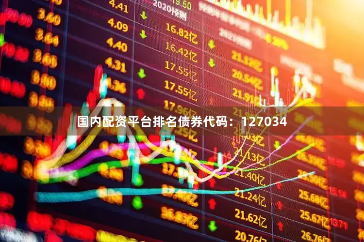 国内配资平台排名债券代码：127034