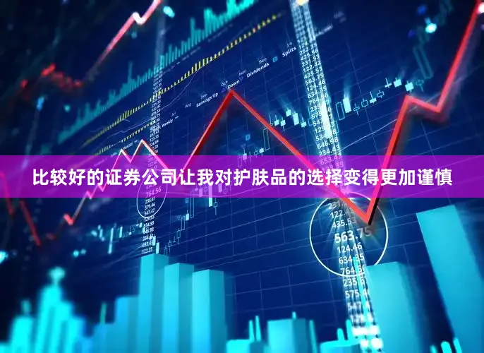 比较好的证券公司让我对护肤品的选择变得更加谨慎