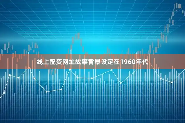 线上配资网址故事背景设定在1960年代